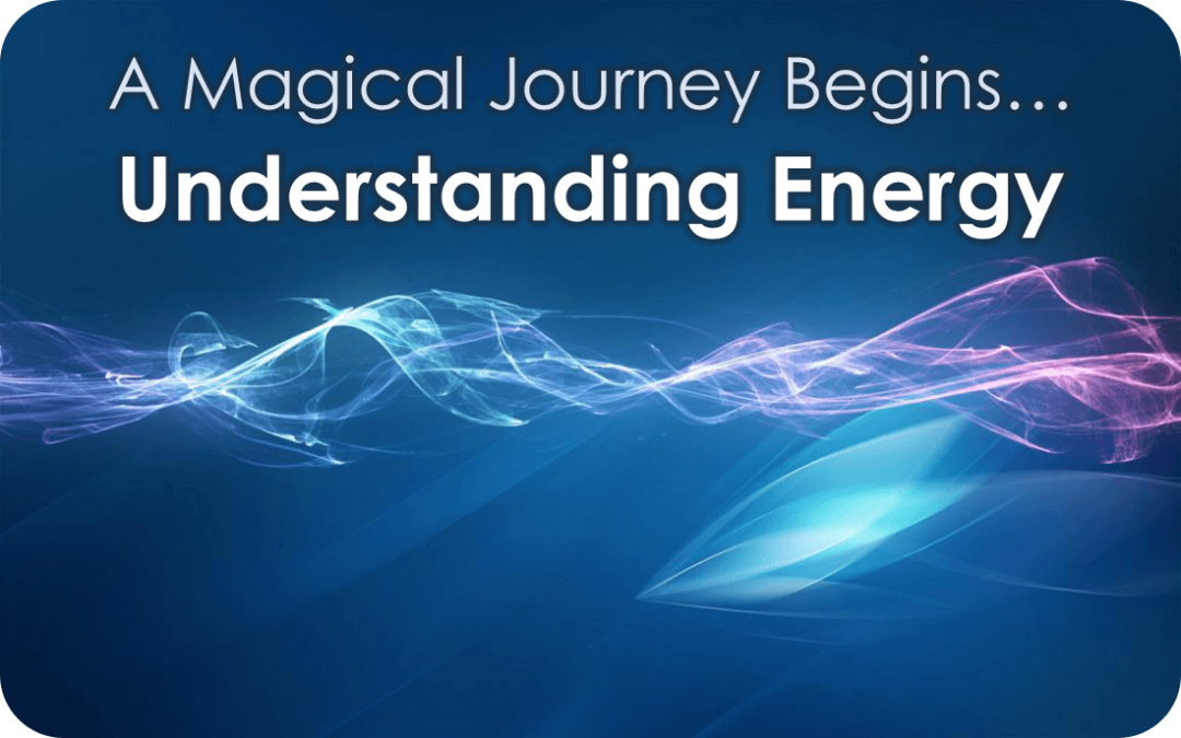 A Magical Journey Begins – Understanding Energy