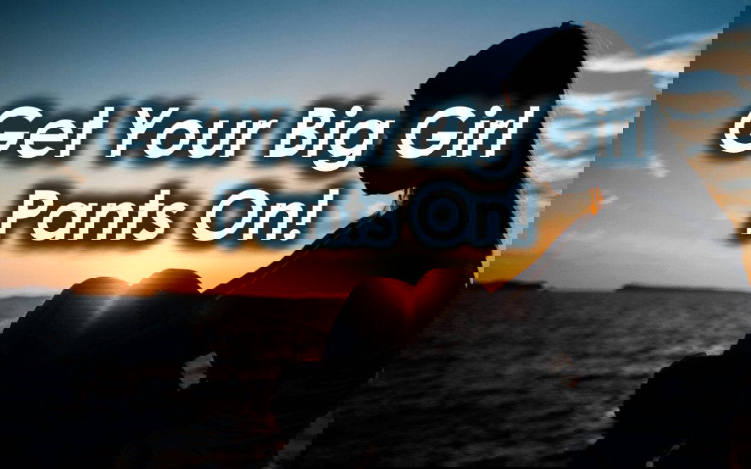 Get Your Big Girl Pants On!