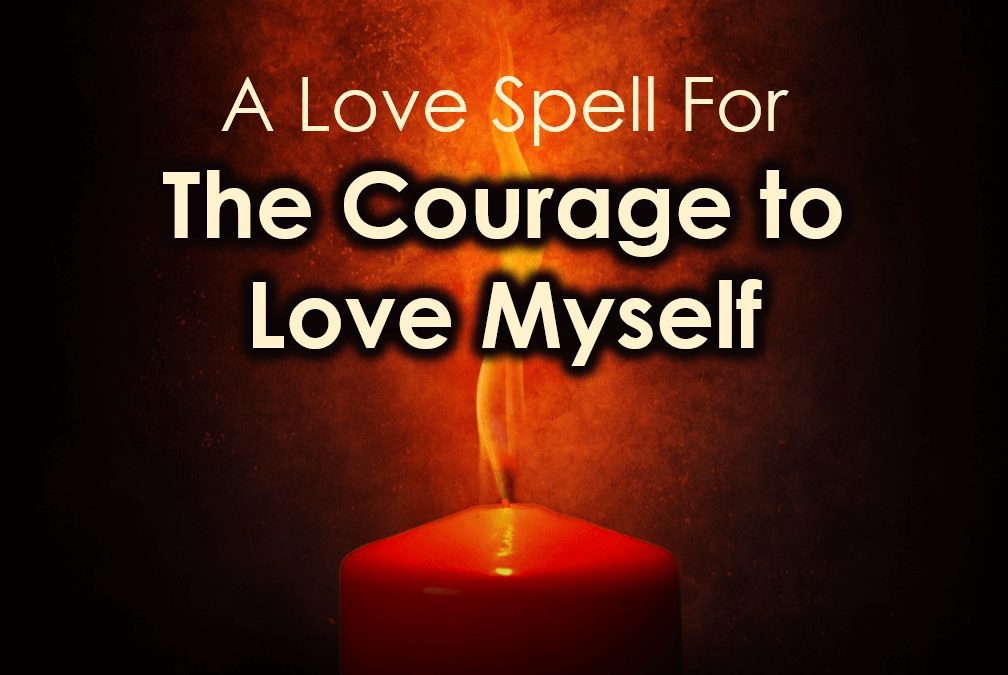 A Love Spell For The Courage To Love Myself
