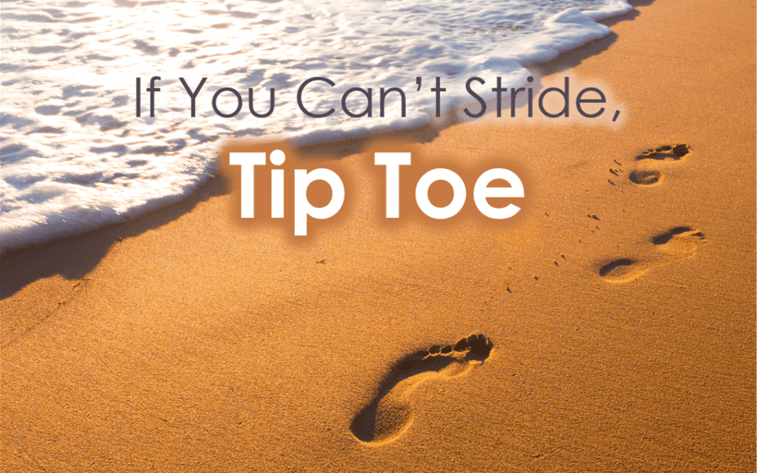 If You Can’t Stride, Tip Toe….