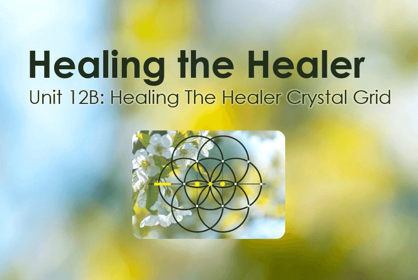 Unit 12B – Healing The Healer Crystal Grid