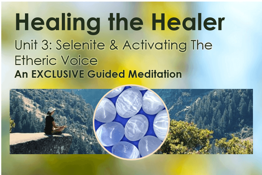 Unit 3 – Selenite & Activating The Etheric Voice