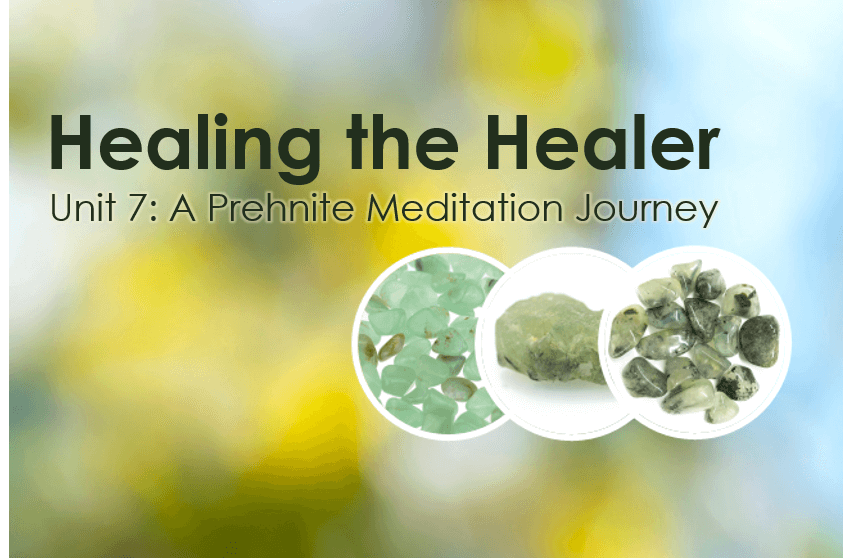 Unit 7 – Prehnite Meditation